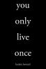 you only live once