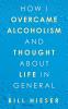 How I Overcame Alcoholism and Thought About Life in General