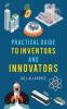 Practical Guide to Inventors and Innovators