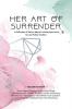 Her Art Of Surrender: A Collection of Stories About Learning How to Let Go and Follow Intuition