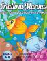 Criaturas Marinas Libro Para Colorear Para Niños Edades 4-8: ¡Un libro mágico para colorear basado en el océano! (Libro para colorear de niños y niñas)