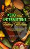 Keto and Intermittent Fasting Mastery: Follow the Ultimate Complete Guide for Burning Fat Off Your Body by Transitioning to a Low Carbohydrate/ Ketogenic Diet Whilst Fasting for Men and Women!