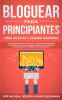 Bloguear Para Principiantes Crea un Blog y Genera Ingresos: Los Mejores Métodos de Escritura y Marketing que Necesitas; Obtén Ganancias Como Bloguero ... Pasivos y Teniendo Exito Ahora Mismo.