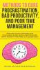 Methods to Cure Procrastination Bad Productivity and Poor Time Management: Learn How to Stop Procrastinating with a Simple Equation Made to Increase Focus Hypnosis and More Hacks You NEED to Know