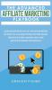 The Advanced Affiliate Marketing Playbook: Learn Secrets From The Top Affiliate Marketers on How You Can Make Passive Income Online Through Utilizing Amazon and Other Affiliate Programs Successfully!