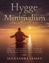 Hygge and Minimalism (2 Manuscripts in 1): The Practical Guide to The Danish Art of Happiness The Minimalist way of Life and Decluttering your Home Budget and Mind