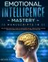Emotional Intelligence Mastery (2 Manuscripts in 1): The Ultimate Practical Guide to Overcoming Social Anxiety & Panic Attacks and Developing Your EQ To Master All Areas of Your Life
