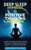 Deep Sleep Hypnosis & Positive Thinking Meditation: Unlock the Power of Sleep Hypnosis and Positive Thinking Meditation to Manifest Success and Abundance