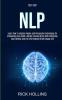 Self Help: NLP: Learn How to Analyze People and Persuasion Techniques for Influencing and Build a Better Focused Brain With Self-discipline Goal Setting and Live the Purpose Driven Happy Life