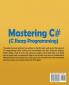 Mastering C# (C Sharp Programming): A Step by Step Guide for the Beginner Intermediate and Advanced User Including Projects and Exercises