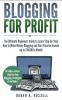 Blogging for Profit: The Ultimate Beginners Guide to Learn Step-by-Step How to Make Money Blogging and Earn Passive Income up to $10000 a Month