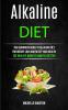 Alkaline Diet: The Beginners Guide to Alkaline Diet for Weight Loss and Reset Your Health ( Eat Healthy Burn Fat and Feel Better): 1 (Alkaline Recipes Cookbook)