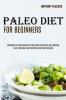 Paleo Diet for Beginners: Essentials to Get Started on Your New Paleo Diet and Lifestyle (Easy Delicious and Healthy Paleo Diet Recipes)