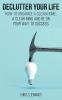 Declutter your life: How to organise a clean home a clear mind and be on your way to success