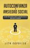 Autoconfianza y ansiedad social: Descubre cómo superar la timidez y la ansiedad a través del amor propio y la compasión