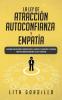 La Ley de Atracción Autoconfianza & Empatía: Descubre Cómo Superar la Ansiedad Social Controla tus Emociones y Logra una Completa Sanación Emocional Física y Espiritual