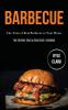 Barbecue: The Taste of Real Barbecue in Your Home (The Ultimate Step by Step Guide Cookbook)