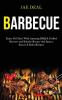 Barbecue: Enjoy 365 Days With Amazing Bbq & Grilled Skewers and Kabobs Recipe With Spices Sauces & Rubs Recipes