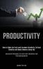 Productivity: How to Wake Up Early and Increase Creativity Critical Thinking and Boost Memory Using Nlp (Advanced Strategies to Learn Self Discipline and Time Management)