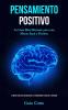 Pensamiento Positivo: La guía más eficiente para una mente sana y positiva (La mejor guía para sobreponerse a la negatividad y alcanzar la felicidad)