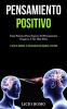 Pensamiento Positivo: Guía práctica para superar el pensamiento negativo y ser más feliz (El arte de cambiar tu pensamiento de negativo a positivo)