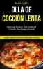 Olla De Cocción Lenta: Deliciosas delicias de crockpot y comidas para gente ocupada (Las mejores comidas de cocción de crockpot rápidas y saludables)