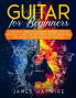Guitar for Beginners  A Practical Guide To Teaching Yourself To Play Guitar In A Week Or Less Even If You've Never Seen (Or Heard) A Guitar Before In Your Life