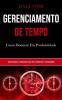 Gerenciamento De Tempo: Como dominar em produtividade (Como retomar o controle de sua vida e aumentar a produtividade)