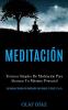 Meditación: Técnicas Simples De Meditación Para Alcanzar Tu Máximo Potencial (Las Mejores Técnicas De Meditación Para Reducir El Estrés Y La Ira)