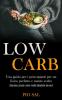 Low Carb: Una guida per i principianti per un fisico perfetto e mente svelta (Colazione pranzo e cena ricette dietetiche low carb)
