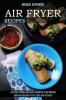 Air Fryer Recipes: Low Carb Healthy and Easy to Make Air Fryer Recipes (Delicious Recipes for Any Taste and Occasion)