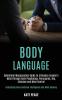 Body Language: Subliminal Manipulation Guide to Influence Anyone's Mind Through Dark Psychology Persuasion Nlp Stoicism and Mind Control (Understand How Emotional Intelligence and Mind Hacking)
