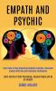Empath and Psychic: Learn How to Stop Absorbing Negative Energies Overcome Anxiety With Nlp and Emotional Intelligence (Learn Secrets of Dark Psychology Analyze People and Be an Empath)