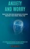 Anxiety and Worry: Rewire Your Brain Using Neuroscience to Overcome Depression Panic Attacks Phobias Fear (End Jealousy and Insecurity Increase Confidence and Assertiveness With Positive Thinking)