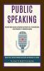 Public Speaking: The Self Help Guide to Mastering Small Talk Presentations and Influence in Communication (Boost Your Overall Networking Skills and Become a Leader)