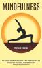 Mindfulness: How Tapping Into Mindfulness Power in You Will Change Your Life (Develop Self-awareness Reduce Stress and Manage Negative Emotion)
