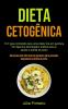 Dieta Cetogênica: O guia completo para uma dieta rica em gordura formigauma abordagem prática para a saúde e perda de peso (Receitas com alto teor de gordura para pessoas ocupadas na dieta do ceto)