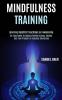 Mindfulness Training: An Easy Guide to Quickly Relieve Stress Anxiety and Feel Present in Everyday Situations (Learning Buddhist Teachings on Awakening)