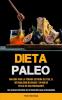 Dieta Paleo: Una guía para la pérdida extrema de peso el metabolismo mejorado y un nuevo estilo de vida energizante (Las recetas efectivas de la Paleo Diet para principiantes)