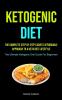 Ketogenic Diet: The Complete Step By Step Easiest Affordable Approach To A Keto Diet Lifestyle (The Ultimate Ketogenic Diet Guide For Beginners)