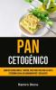 Pan Cetogénico: Libro de cocina simple y rápido paso por paso para la dieta cetogénica baja en carbohidratos y sin gluten