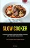 Slow Cooker: Illustrated Paleo Crock Pot Recipes With Delicious Slow Cooker Soups Stews Dinners Sides And Desserts (The Complete Slow Cooker Recipe)