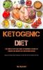 Ketogenic Diet: The Complete Keto Diet Guide for Beginners to Burn Fat Forever Lose Weight Fast & Reverse Disease (Quick and Easy Keto Recipes to Get Rid of your Belly Fat Now)
