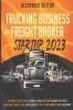 Trucking Business and Freight Broker Startup 2023 Blueprint to Successfully Launch & Grow Your Own Trucking and Freight Brokerage Company Using Expert Secrets to Get Up and Running as Fast as Possible