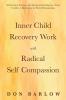 Inner Child Recovery Work with Radical Self Compassion