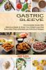 Gastric Sleeve: The Complete Guide With Delicious Meals to Enjoy Your Weight Loss Diet (Easy Meal Plans effortless and Delicious Recipes)