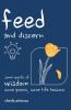 Feed and Discern: Some Words of Wisdom Some Poems Some Life Lessons