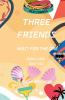 THREE FRIENDS WAIT FOR THE ONE BOOK 1 AND 2