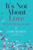 It's Not About Love (at least not the way you think)