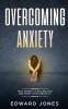 Overcoming Anxiety: How Anxiety Is Killing You And What To Do About It
